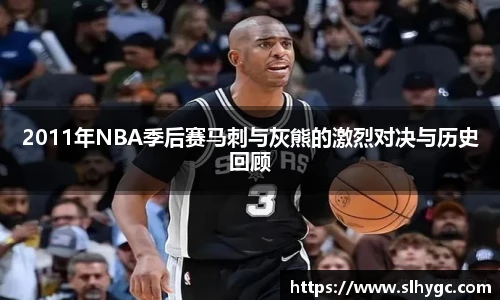 2011年NBA季后赛马刺与灰熊的激烈对决与历史回顾