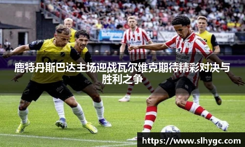 鹿特丹斯巴达主场迎战瓦尔维克期待精彩对决与胜利之争