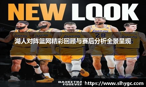 湖人对阵篮网精彩回顾与赛后分析全景呈现
